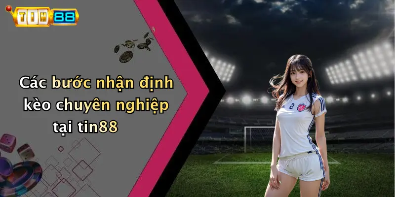 Các bước nhận định kèo chuyên nghiệp tại tin88