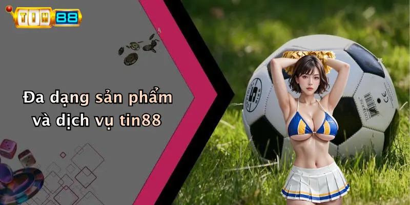 Đa dạng sản phẩm và dịch vụ tin88
