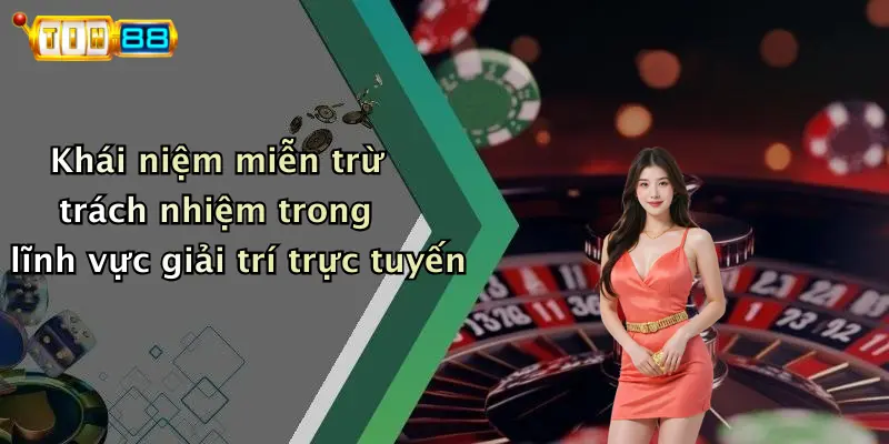 Khái niệm miễn trừ trách nhiệm trong lĩnh vực giải trí trực tuyến