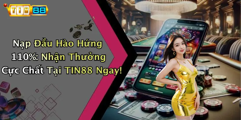 Nạp Đầu Hào Hứng 110%: Nhận Thưởng Cực Chất Tại TIN88 Ngay!
