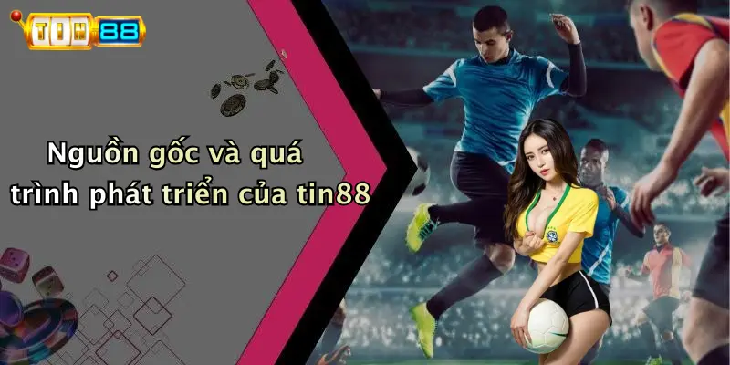 Nguồn gốc và quá trình phát triển của tin88