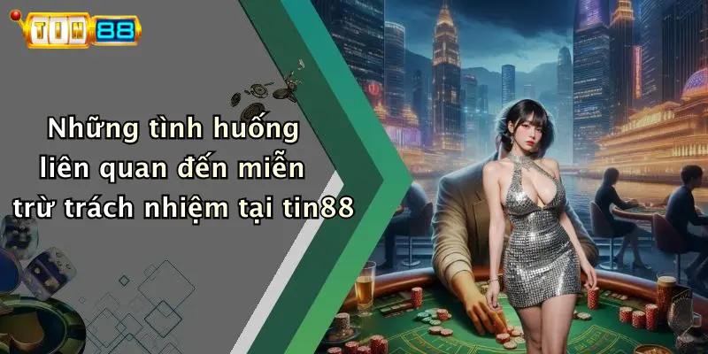 Những tình huống liên quan đến miễn trừ trách nhiệm tại tin88