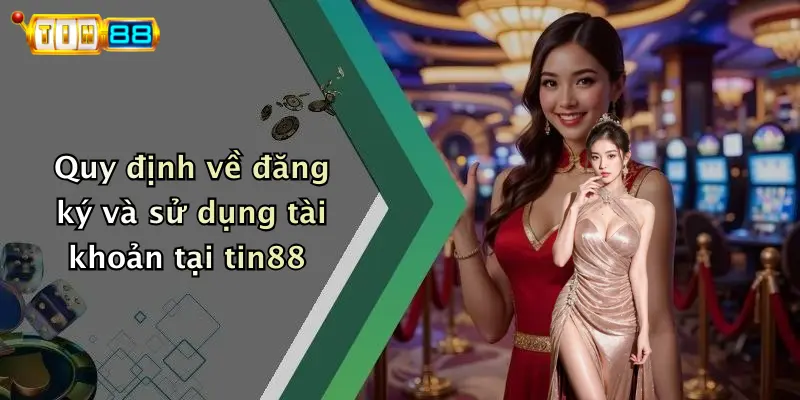 Quy định về đăng ký và sử dụng tài khoản tại tin88