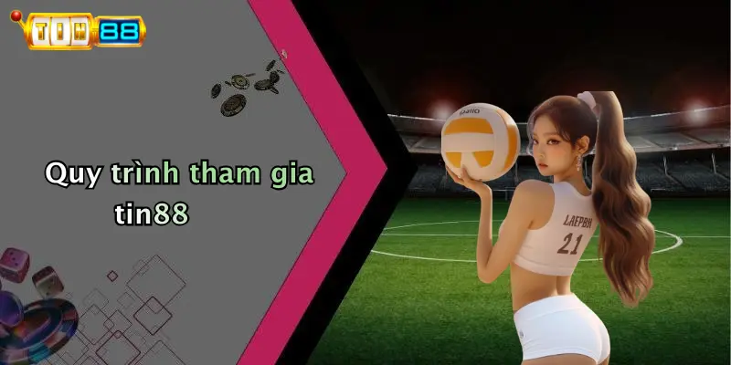 Quy trình tham gia tin88