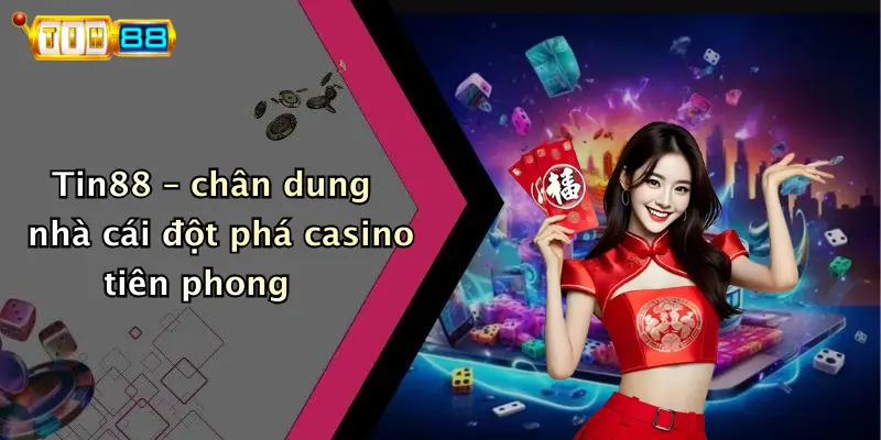 Tin88 – chân dung nhà cái đột phá casino tiên phong