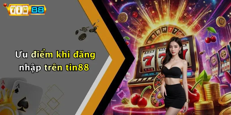 Ưu điểm khi đăng nhập trên tin88