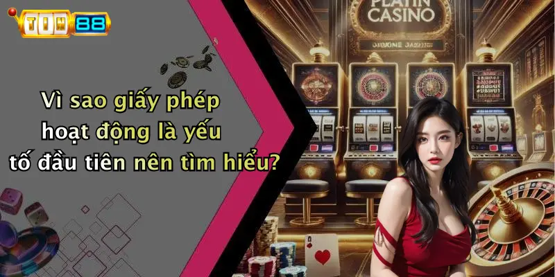 Vì sao giấy phép hoạt động là yếu tố đầu tiên nên tìm hiểu?